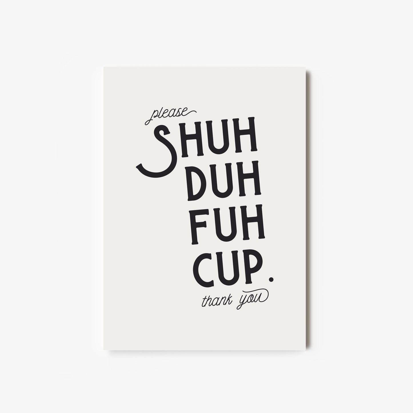 Fine Art Print "Shuhduhfuhcup"